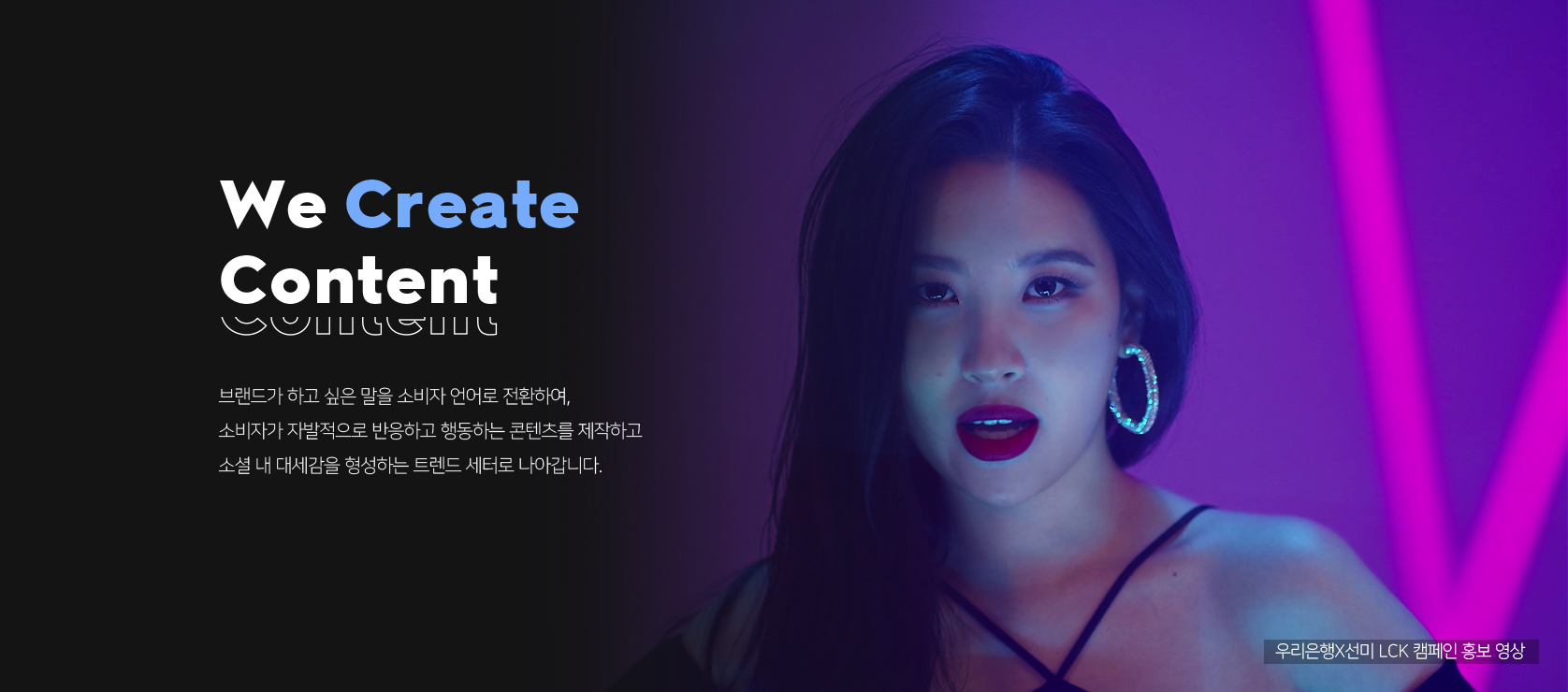 <p>브랜드가 하고싶은 말을 소비자 언어로 전환하여, 소비자가 자발적으로 반응하고 행동하는 콘텐츠를 만들어냅니다.</p>